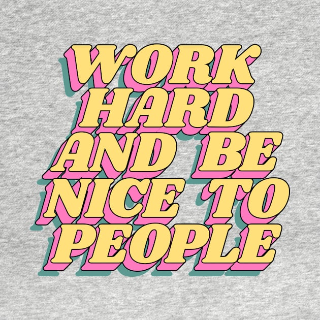 Work Hard and Be Nice to People by MotivatedType